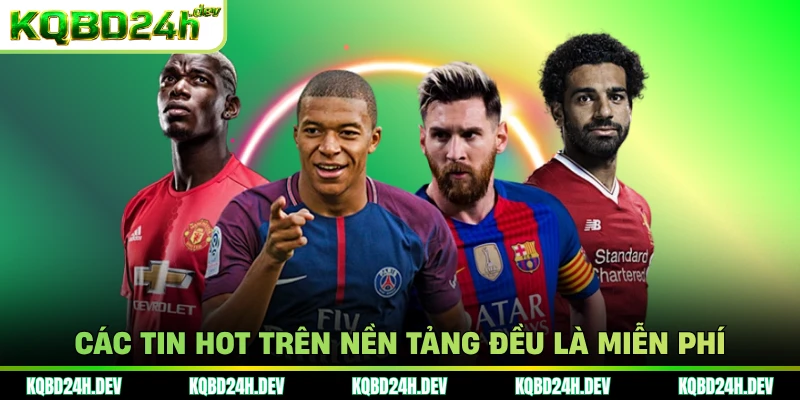 Các Tin hot trên nền tảng đều là miễn phí