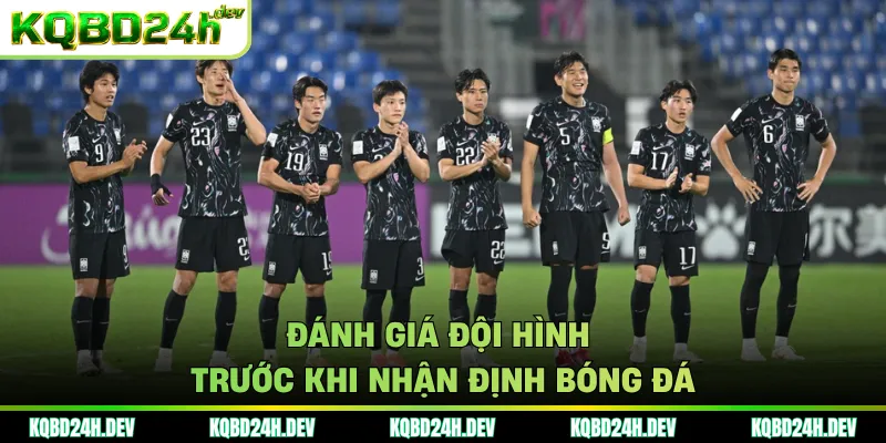 Đánh giá đội hình trước khi nhận định bóng đá