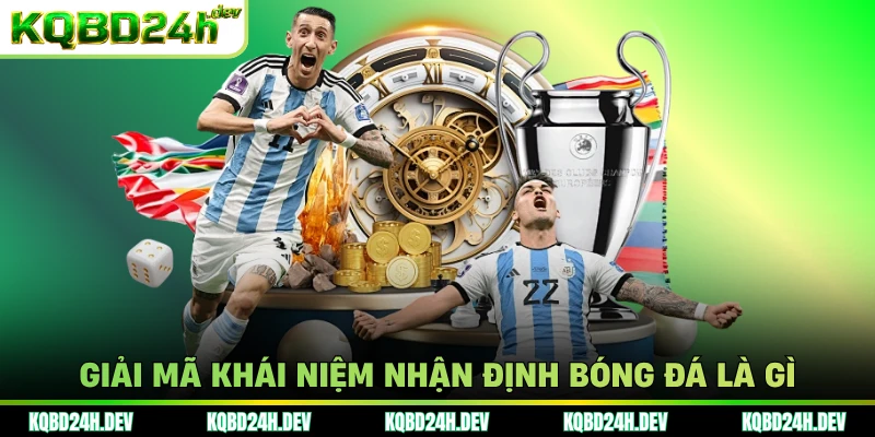 Giải mã khái niệm nhận định bóng đá là gì