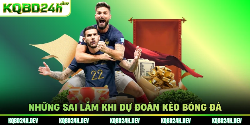 Những sai lầm khi dự đoán kèo bóng đá