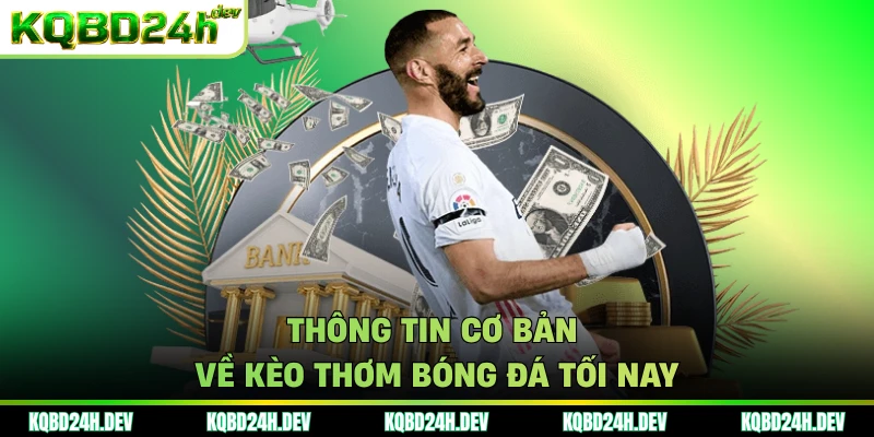 Thông tin cơ bản về kèo thơm bóng đá tối nay