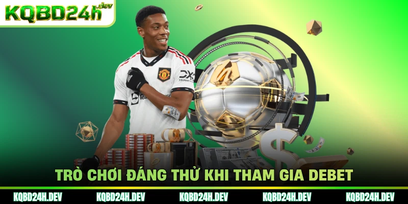 Trò chơi đáng thử khi tham gia Debet